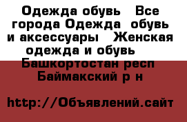 Одежда,обувь - Все города Одежда, обувь и аксессуары » Женская одежда и обувь   . Башкортостан респ.,Баймакский р-н